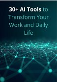 30+ AI Tools to Transform Your Work and Daily Life (eBook, ePUB)