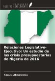 Relaciones Legislativo-Ejecutivo: Un estudio de las crisis presupuestarias de Nigeria de 2016 Relaciones Legislativo-Ejecutivo: Un estudio de las crisis presupuestarias de Nigeria de 2016
