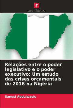 Relações entre o poder legislativo e o poder executivo: Um estudo das crises orçamentais de 2016 na Nigéria - Abdulwasiu, Sanusi