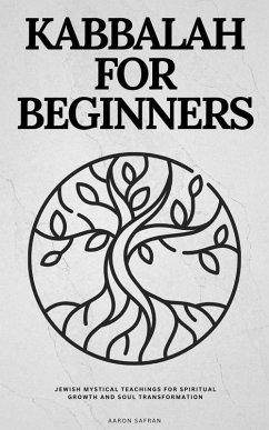 KABBALAH FOR BEGINNERS Jewish Mystical Teachings for Spiritual Growth and Soul Transformation (eBook, ePUB) - Sefran, Aaron