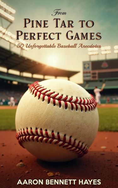 From Pine Tar to Perfect Games: 50 Unforgettable Baseball Anecdotes (eBook, ePUB)