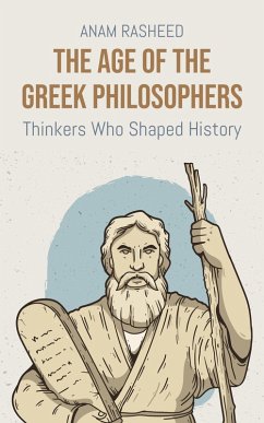 The Age of the Greek Philosophers: Thinkers Who Shaped History (eBook, ePUB) - Rasheed, Anam