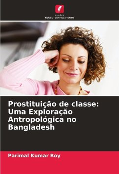 Prostituição de classe: Uma Exploração Antropológica no Bangladesh - Roy, Parimal Kumar