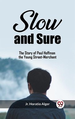 Slow and Sure The Story of Paul Hoffman the Young Street-Merchant (eBook, ePUB) - Horatio, Alger Jr