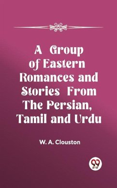 Group of Eastern Romances and Stories from the Persian, Tamil and Urdu (eBook, ePUB) - Clouston, W. A.
