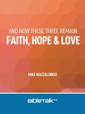 And Now These Three Remain: Faith, Hope and Love (eBook, ePUB) And Now These Three Remain: Faith, Hope and Love (eBook, ePUB)