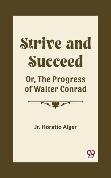 Strive and Succeed Or, The Progress of Walter Conrad (eBook, ePUB) Strive and Succeed Or, The Progress of Walter Conrad (eBook, ePUB)