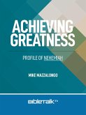 Achieving Greatness: Profile of Nehemiah (eBook, ePUB) Achieving Greatness: Profile of Nehemiah (eBook, ePUB)