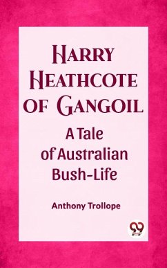 Harry Heathcote of Gangoil A Tale of Australian Bush-Life (eBook, ePUB) - Trollope, Anthony