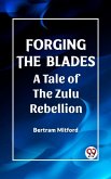 Forging the Blades A Tale of the Zulu Rebellion (eBook, ePUB) Forging the Blades A Tale of the Zulu Rebellion (eBook, ePUB)