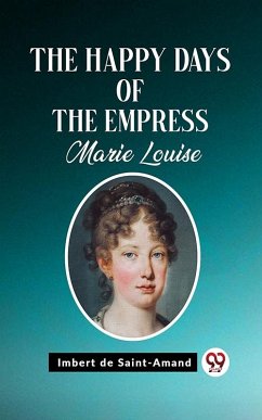 Happy Days of the Empress Marie Louise (eBook, ePUB) - De Saint-Amand, Imbert