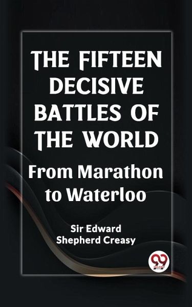 Fifteen Decisive Battles of the World From Marathon to Waterloo (eBook, ePUB)