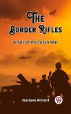 Border Rifles A Tale of the Texan War (eBook, ePUB) Border Rifles A Tale of the Texan War (eBook, ePUB)