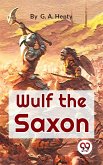 Wulf The Saxon A Story of the Norman Conquest (eBook, ePUB) Wulf The Saxon A Story of the Norman Conquest (eBook, ePUB)