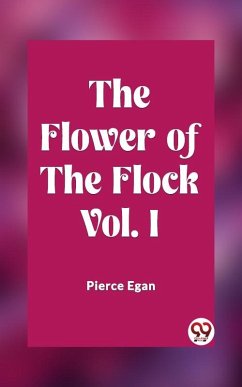 Flower of the Flock Vol. I (eBook, ePUB) - Egan, Pierce