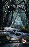 Golden Face A Tale of the Wild West (eBook, ePUB) Golden Face A Tale of the Wild West (eBook, ePUB)