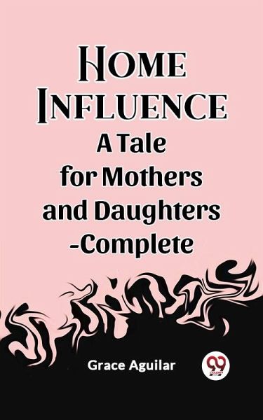 Home Influence A Tale for Mothers and Daughters-Complete (eBook, ePUB)