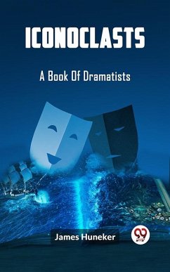 Iconoclasts A Book Of Dramatists (eBook, ePUB) - Huneker, James