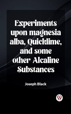 Experiments upon magnesia alba, Quicklime, and some other Alcaline Substances (eBook, ePUB) - Black, Joseph