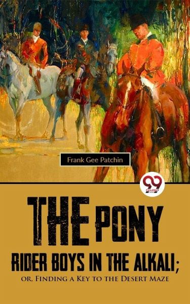 Pony Rider Boys In The Alkali; Or,Finding A Key to the Desert Maze (eBook, ePUB) Pony Rider Boys In The Alkali; Or,Finding A Key to the Desert Maze (eBook, ePUB)