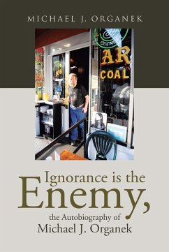 Ignorance is the Enemy, the Autobiography of Michael J. Organek (eBook, ePUB) - Organek, Michael J.