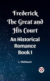 Frederick the Great and His Court An Historical Romance Book I (eBook, ePUB) Frederick the Great and His Court An Historical Romance Book I (eBook, ePUB)