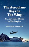 Aeroplane Boys on the Wing Or, Aeroplane Chums in the Tropics (eBook, ePUB)