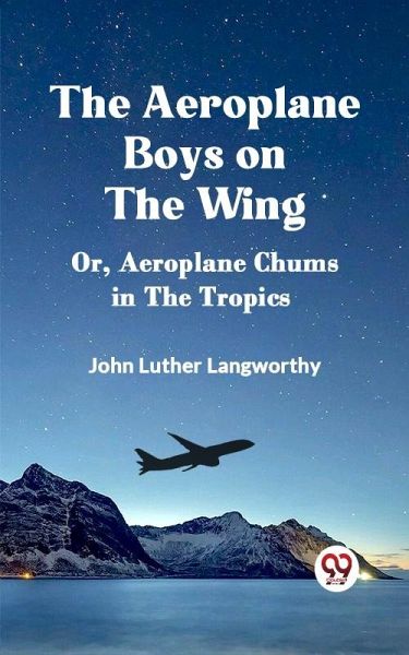 Aeroplane Boys on the Wing Or, Aeroplane Chums in the Tropics (eBook, ePUB) Aeroplane Boys on the Wing Or, Aeroplane Chums in the Tropics (eBook, ePUB)