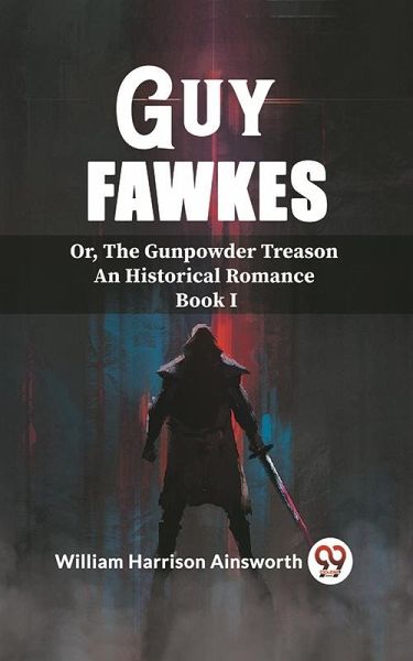 Guy Fawkes Or, The Gunpowder Treason An Historical Romance Book I (eBook, ePUB)
