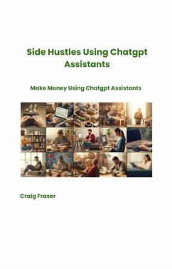 Side Hustles Using Chatgpt Assistants Make Money Using Chatgpt Assistants (eBook, ePUB) - Fraser, Craig