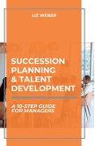 Succession Planning & Talent Development: A 10-Step Guide for Managers (eBook, ePUB) Succession Planning & Talent Development: A 10-Step Guide for Managers (eBook, ePUB)