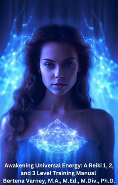 Awakening Universal Energy: A Reiki 1, 2, and 3 Level Training Manual (eBook, ePUB) - Varney, Bertena