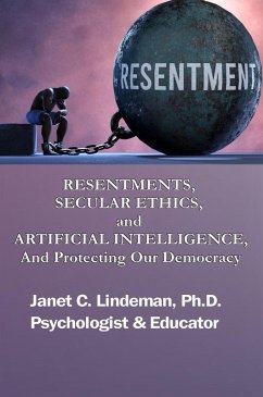 RESENTMENTS, SECULAR ETHICS, and ARTIFICIAL INTELLIGENCE, And Protecting Our Democracy (eBook, ePUB) - Ltd, Paper Gold Publishing; Lindeman, Janet C.