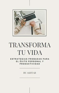 Cover Transforma Tu Vida: Estrategias Probadas para el Éxito Persona y Productividad (eBook, ePUB)