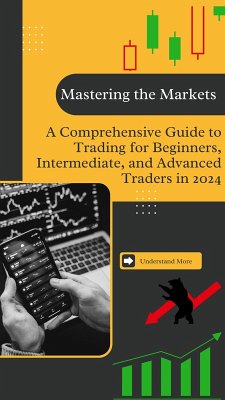 Mastering the Markets: A Comprehensive Guide to Trading for Beginners, Intermediate, and Advanced Traders in 2024. (eBook, ePUB) - Feky, Omar El