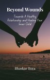 Beyond Wounds- Towards A Healthy Relationship and Healing Your Inner Child (eBook, ePUB)