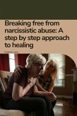 Breaking free from narcissistic abuse: A step by step approach to healing (eBook, ePUB)