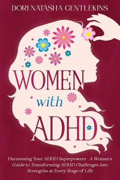 Women with ADHD : Harnessing Your ADHD Superpowers - A Woman's Guide to Transforming ADHD Challenges into Strengths at Every Stage of Life (eBook, ePUB) - Gentlekins, Dori