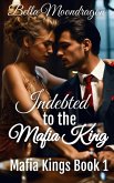 Indebted to the Mafia King (Mafia Kings, #1) (eBook, ePUB) Indebted to the Mafia King (Mafia Kings, #1) (eBook, ePUB)