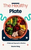 The Healthy Plate: A Balanced Approach to Nutrition (eBook, ePUB) The Healthy Plate: A Balanced Approach to Nutrition (eBook, ePUB)