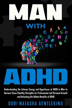 MAN with ADHD: Understanding the Intense Energy and Hyperfocus of ADHD in Men to Harness These Stealthy Strengths for Professional and Personal Growth and Unlocking the Hidden Benefits of ADHD (eBook, ePUB) - Gentlekins, Dori