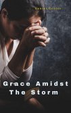 Grace Amidst The Storm: From Heartache to Healing: A Story of Unwavering Faith (eBook, ePUB) Grace Amidst The Storm: From Heartache to Healing: A Story of Unwavering Faith (eBook, ePUB)