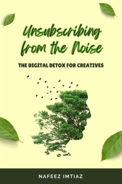 Cover Unsubscribing from the Noise: The Digital Detox for Creatives (eBook, ePUB)