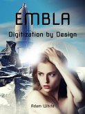 Embla: Digitization by Design (The Embla Trilogy, #1) (eBook, ePUB) Embla: Digitization by Design (The Embla Trilogy, #1) (eBook, ePUB)