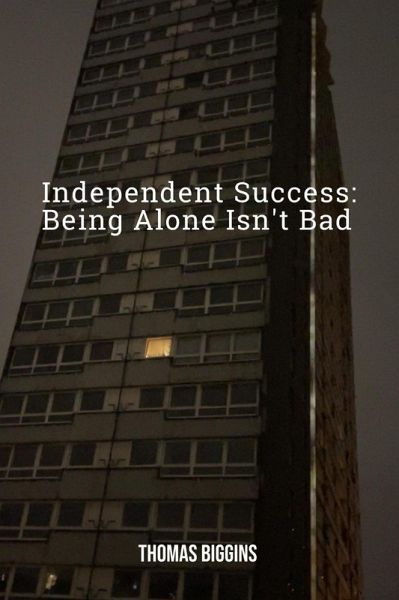 Independent Success: Being Alone Isn't Bad (eBook, ePUB) Independent Success: Being Alone Isn't Bad (eBook, ePUB)