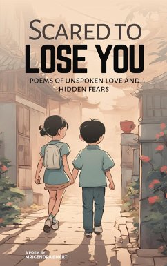Scared to Lose You; Poems of Unspoken Love and Hidden Fears (eBook, ePUB) - Bharti, Mrigendra