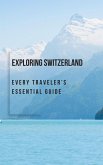 Exploring Switzerland: Every Traveler's Essential Guide (eBook, ePUB) Exploring Switzerland: Every Traveler's Essential Guide (eBook, ePUB)