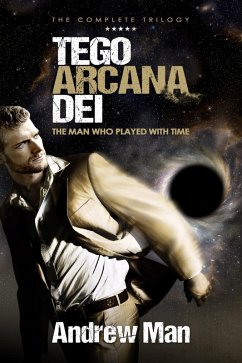 Tego Arcana Dei: The Man Who Played With Time - The Complete Trilogy (eBook, ePUB) Cover Tego Arcana Dei: The Man Who Played With Time - The Complete Trilogy (eBook, ePUB)