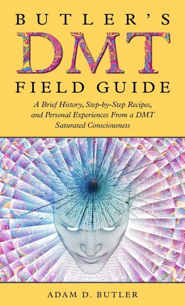 Butler's DMT Field Guide: A Brief History, Step-by-Step Recipes, and Personal Experiences From a DMT Saturated Consciousness (eBook, ePUB) Butler's DMT Field Guide: A Brief History, Step-by-Step Recipes, and Personal Experiences From a DMT Saturated Consciousness (eBook, ePUB)