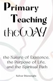 Primary Teaching theWAY: the Nature of Existence, the Purpose of Life, and the Spiritual Path (eBook, ePUB) Primary Teaching theWAY: the Nature of Existence, the Purpose of Life, and the Spiritual Path (eBook, ePUB)